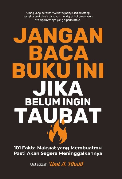 Jangan Baca Buku Ini Jika Belum Ingin Taubat : 101 Fakta Maksiat yang Membuatmu Pasti Akan Segera Meninggalkannya  